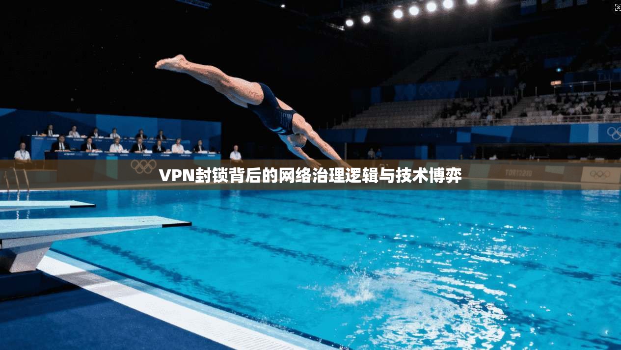 VPN封锁背后的网络治理逻辑与技术博弈
