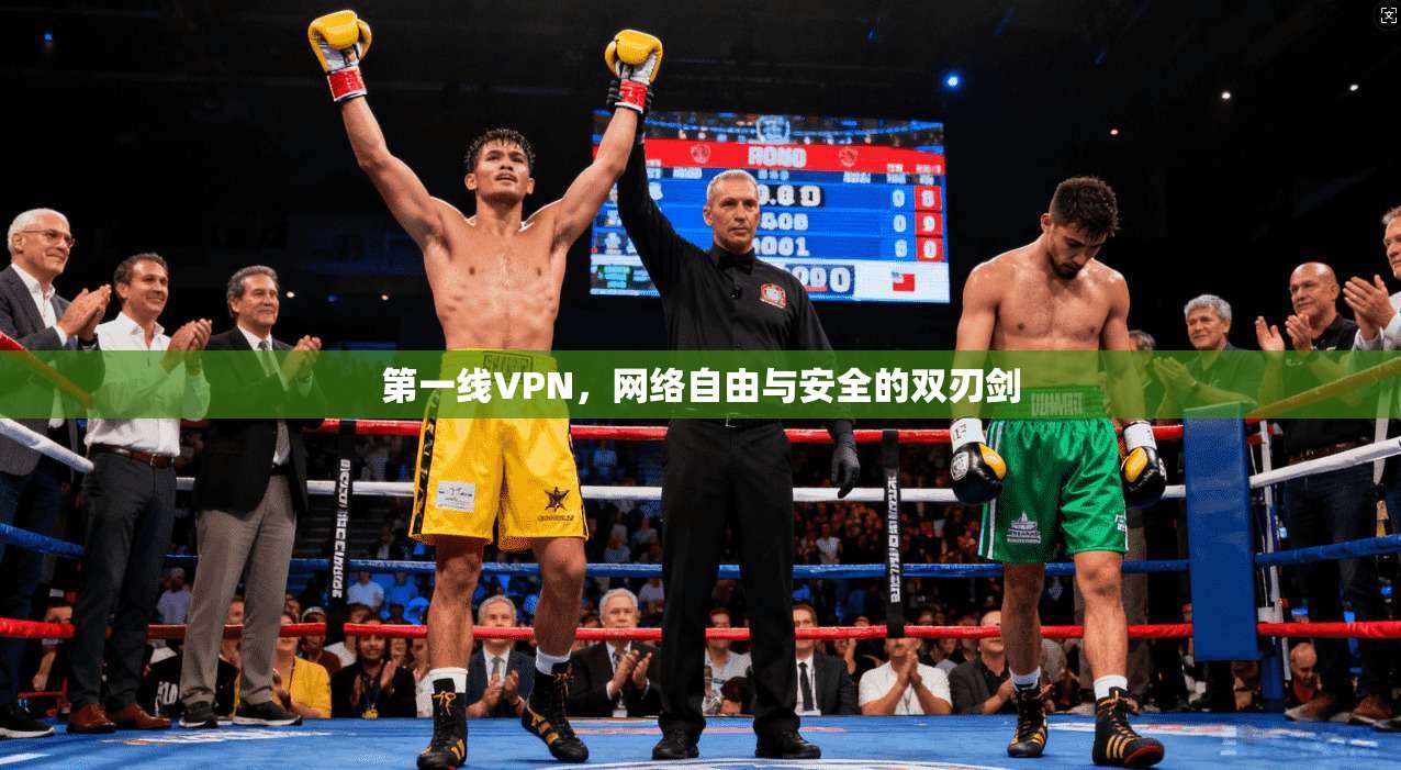 第一线VPN，网络自由与安全的双刃剑