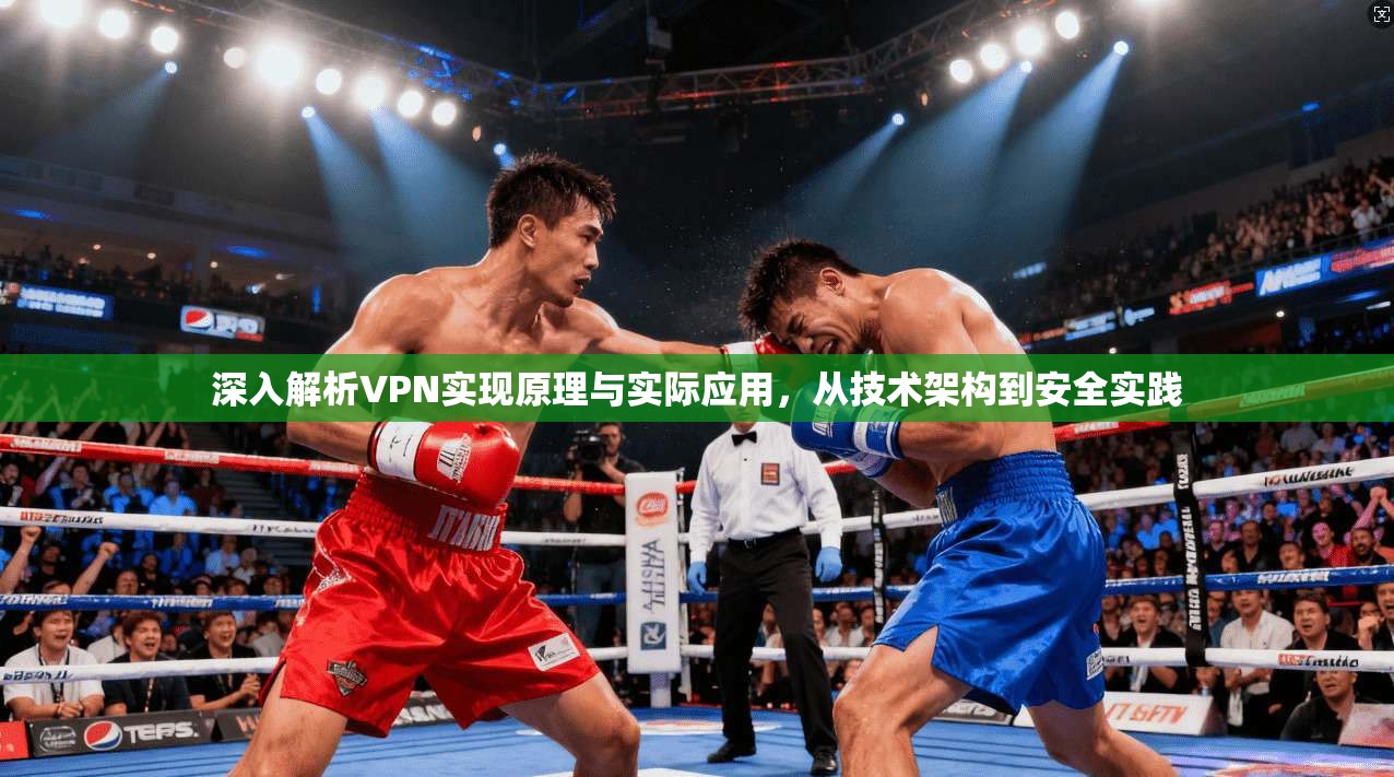 深入解析VPN实现原理与实际应用，从技术架构到安全实践