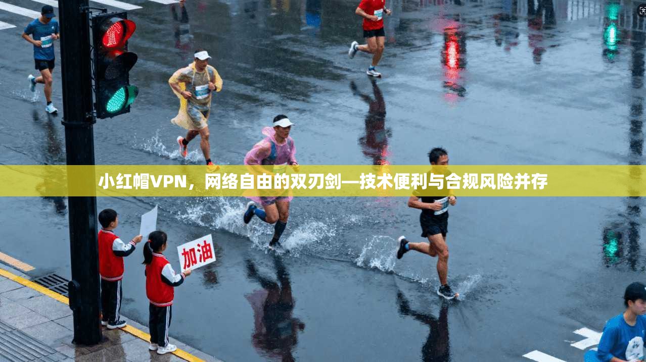小红帽VPN，网络自由的双刃剑—技术便利与合规风险并存  第1张