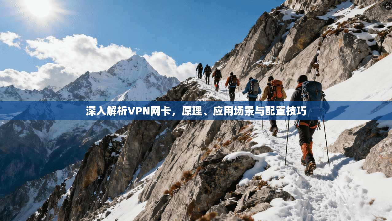深入解析VPN网卡,原理、应用场景与配置技巧