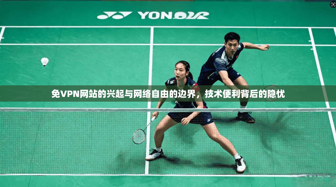 免VPN网站的兴起与网络自由的边界，技术便利背后的隐忧