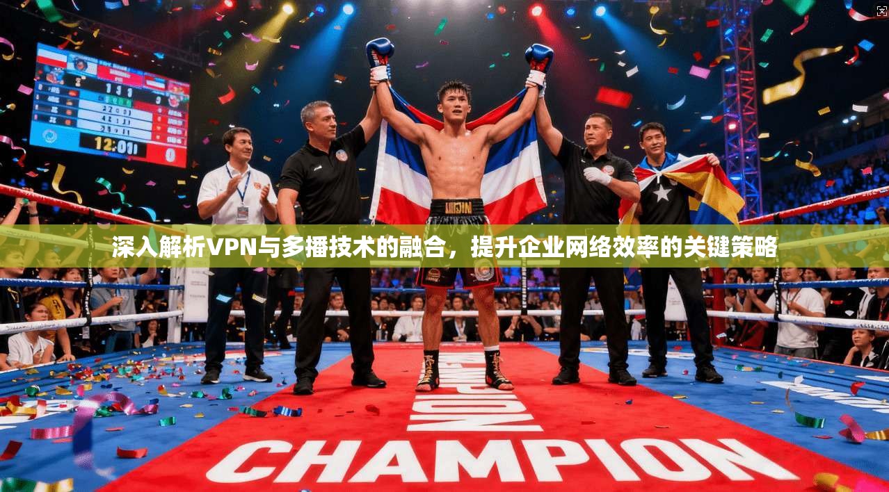 深入解析VPN与多播技术的融合，提升企业网络效率的关键策略  第1张