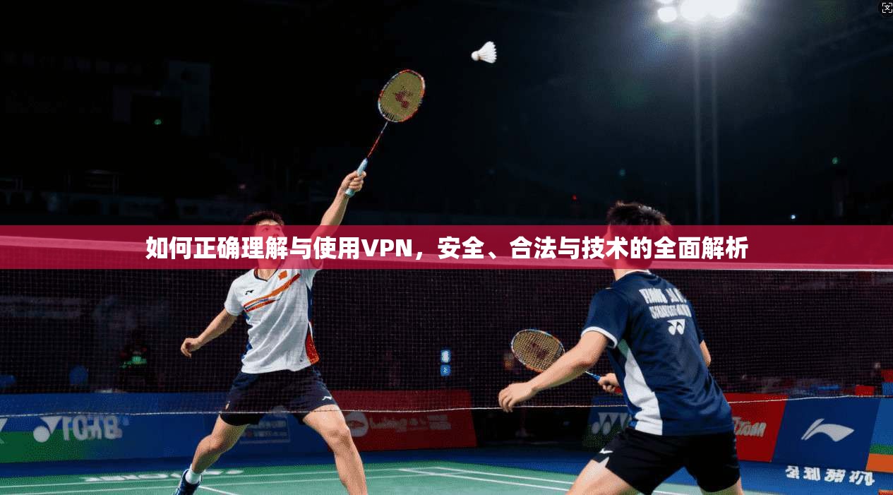 如何正确理解与使用VPN，安全、合法与技术的全面解析  第1张