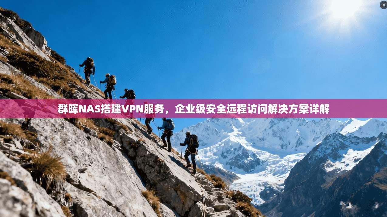 群晖NAS搭建VPN服务,企业级安全远程访问解决方案详解