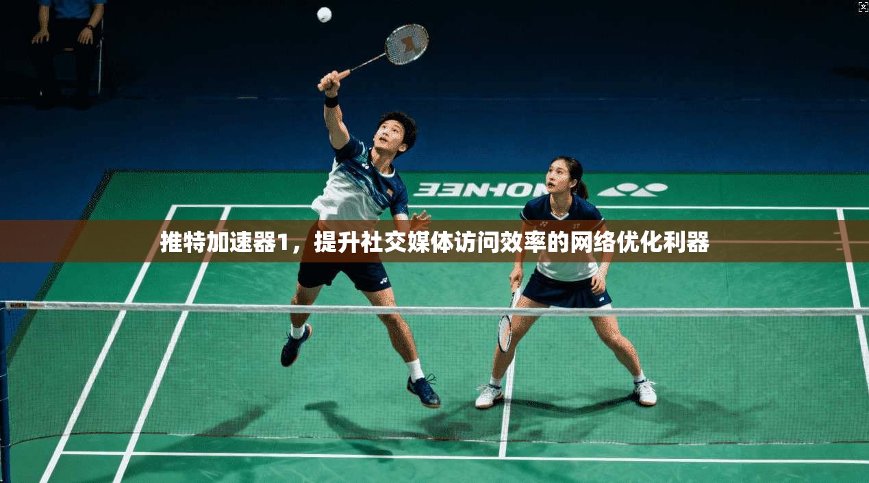 推特加速器1,提升社交媒体访问效率的网络优化利器 第1张 推特加速器1,提升社交媒体访问效率的网络优化利器 第1张