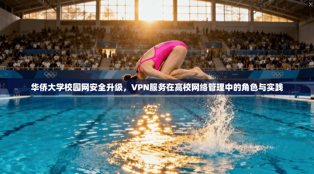 华侨大学校园网安全升级,VPN服务在高校网络管理中的角色与实践 第1张 华侨大学校园网安全升级,VPN服务在高校网络管理中的角色与实践 第1张