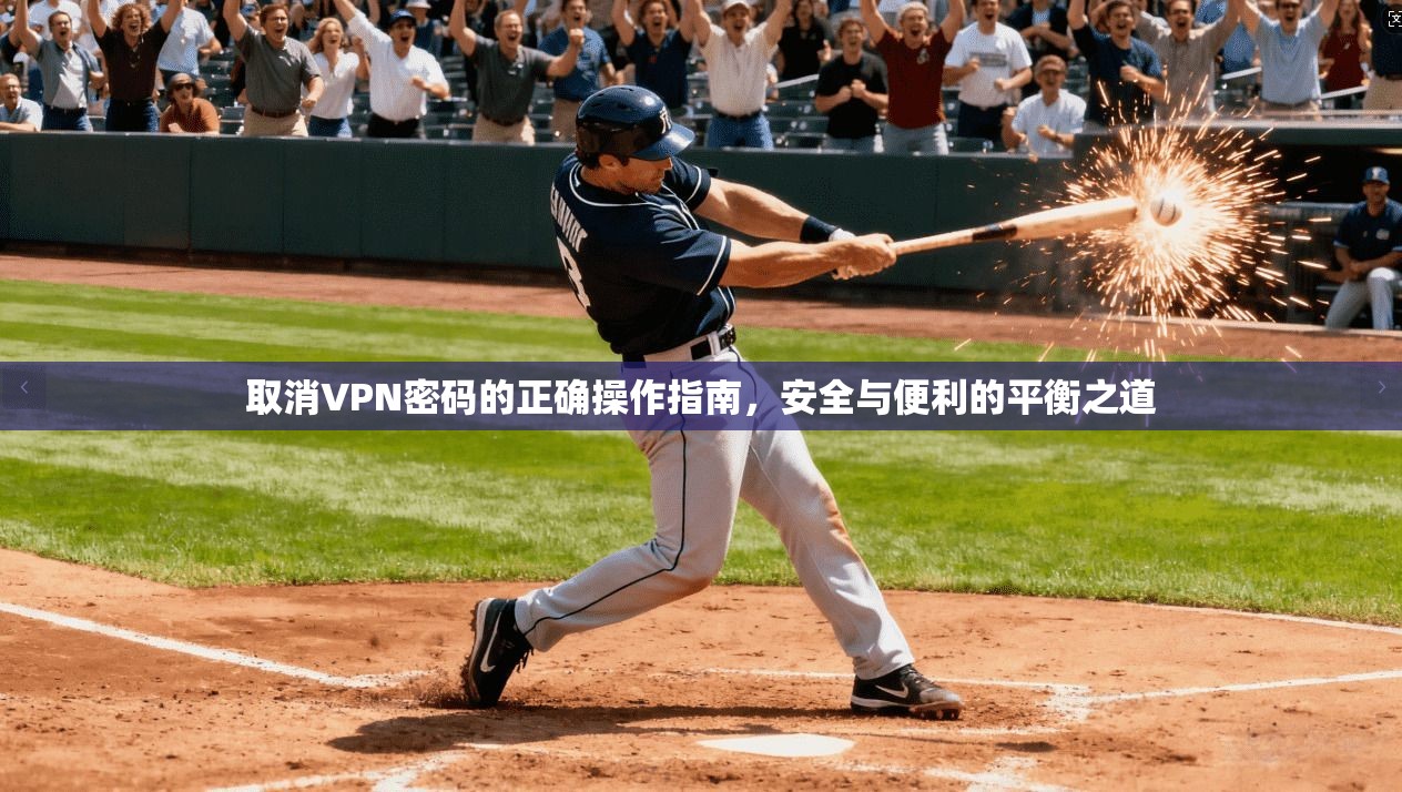 取消VPN密码的正确操作指南，安全与便利的平衡之道