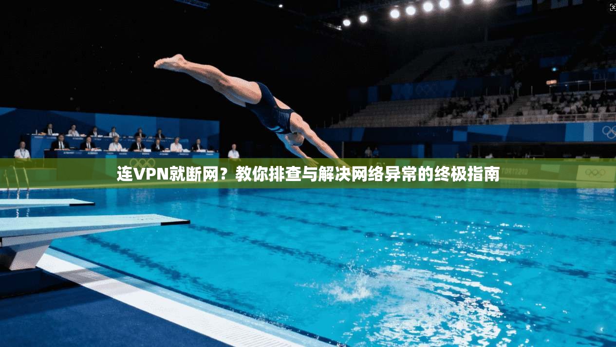 连VPN就断网？教你排查与解决网络异常的终极指南