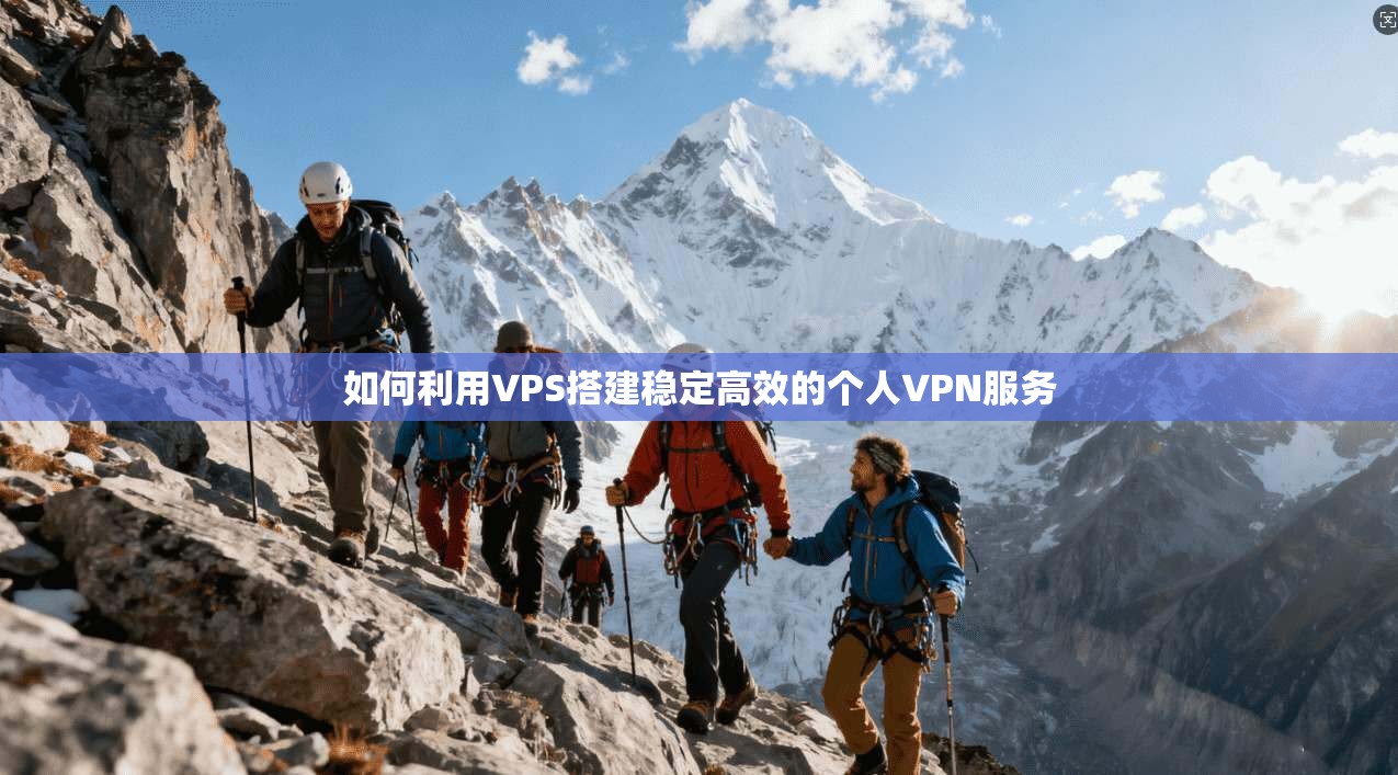 如何利用VPS搭建稳定高效的个人VPN服务