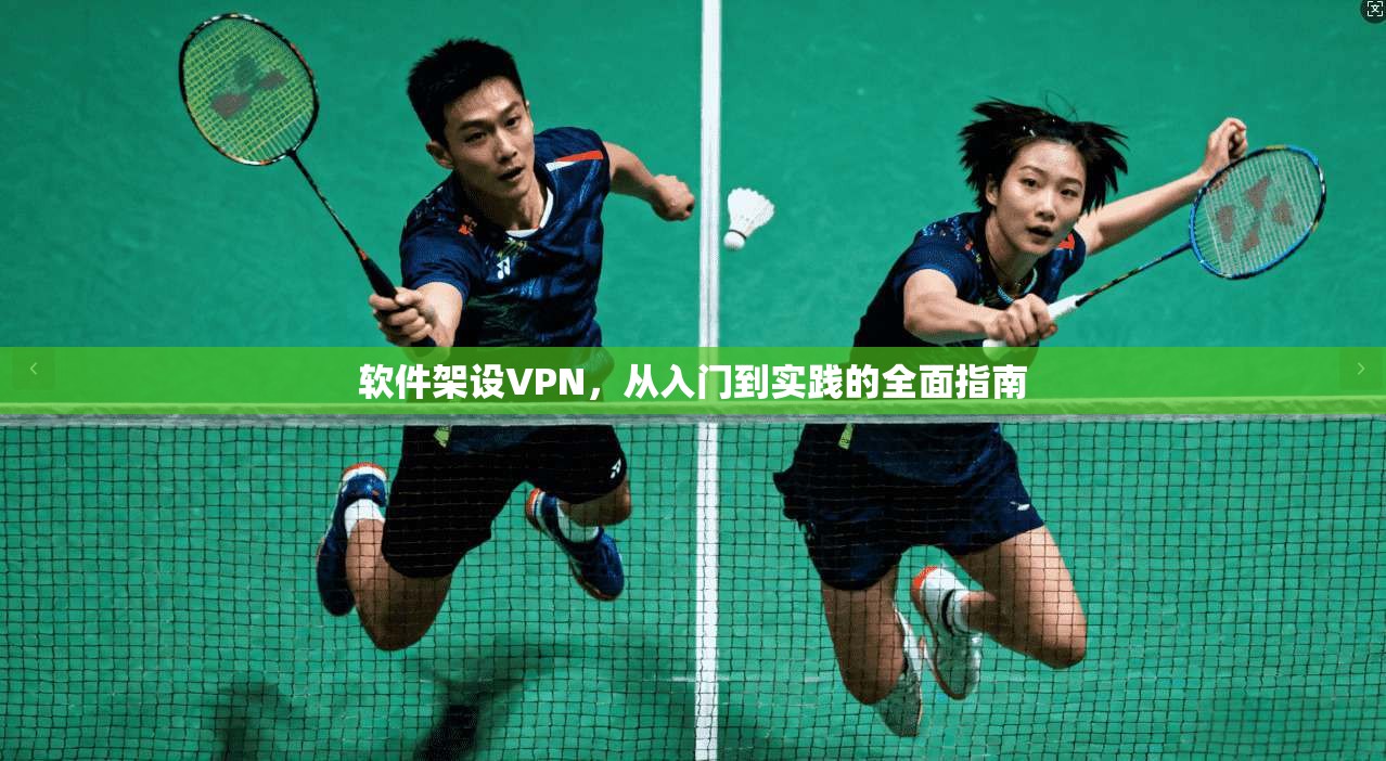软件架设VPN，从入门到实践的全面指南