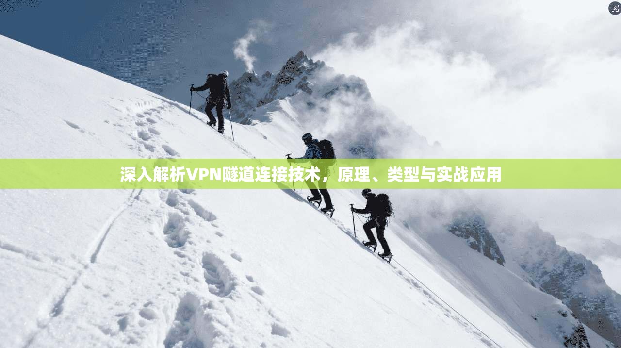 深入解析VPN隧道连接技术，原理、类型与实战应用