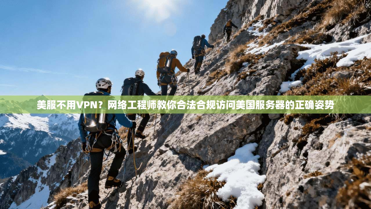 美服不用VPN？网络工程师教你合法合规访问美国服务器的正确姿势