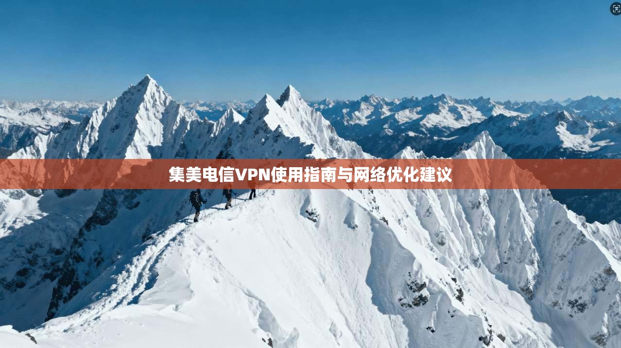 集美电信VPN使用指南与网络优化建议  第1张