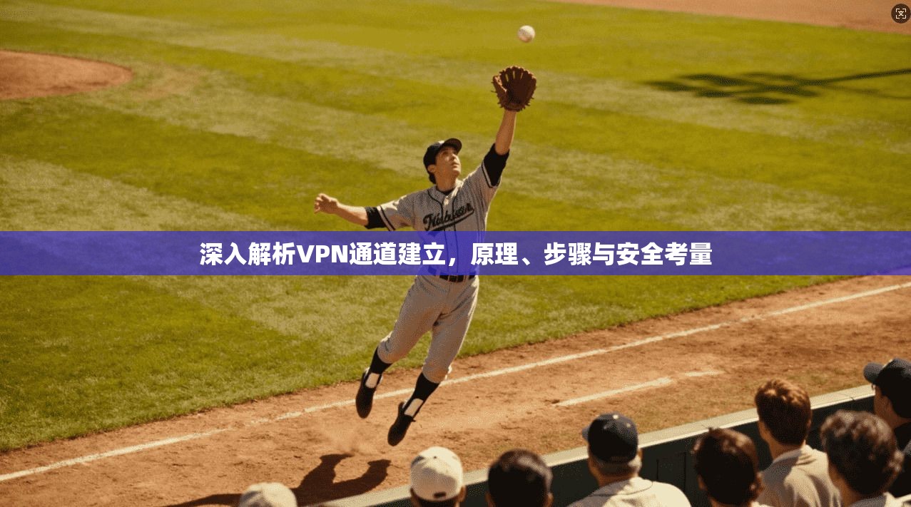深入解析VPN通道建立，原理、步骤与安全考量  第1张