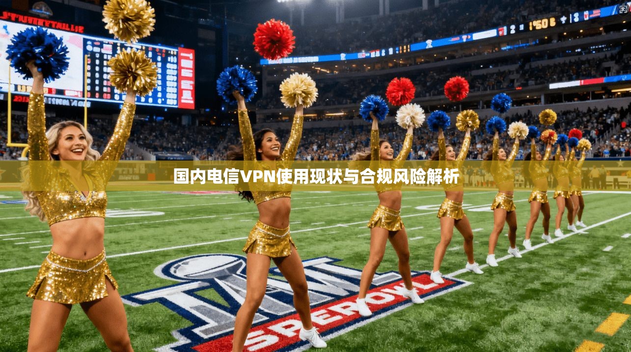 国内电信VPN使用现状与合规风险解析