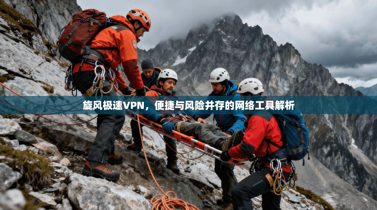 旋风极速VPN，便捷与风险并存的网络工具解析