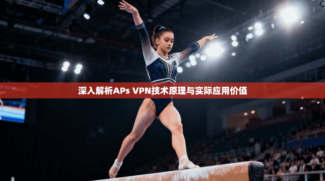深入解析APs VPN技术原理与实际应用价值