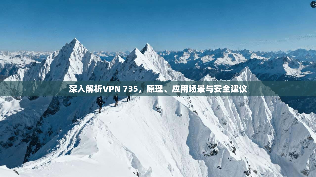 深入解析VPN 735，原理、应用场景与安全建议