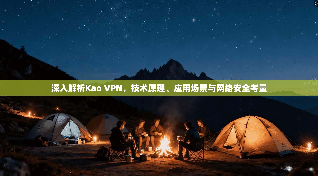 深入解析Kao VPN,技术原理、应用场景与网络安全考量