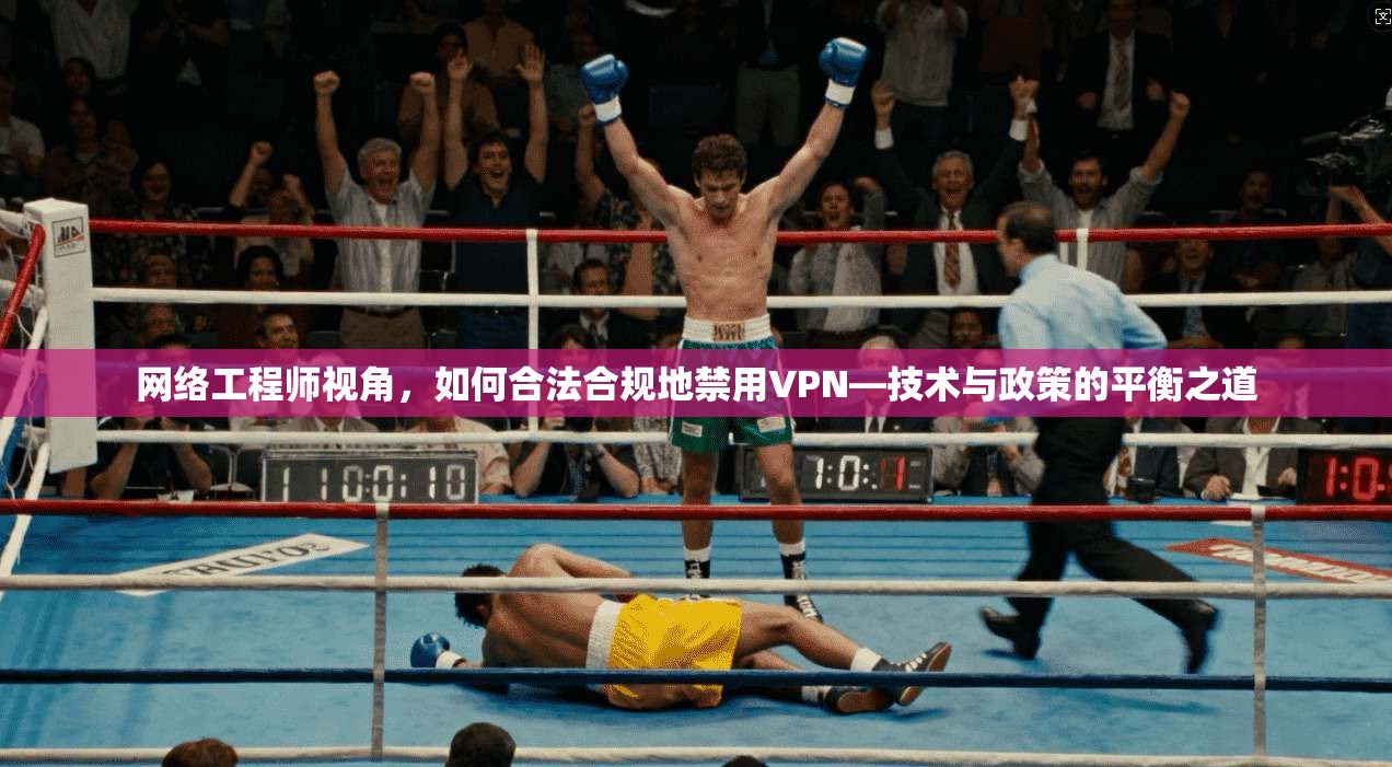 网络工程师视角，如何合法合规地禁用VPN—技术与政策的平衡之道