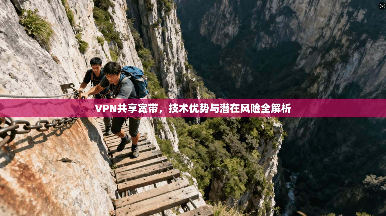 VPN共享宽带，技术优势与潜在风险全解析
