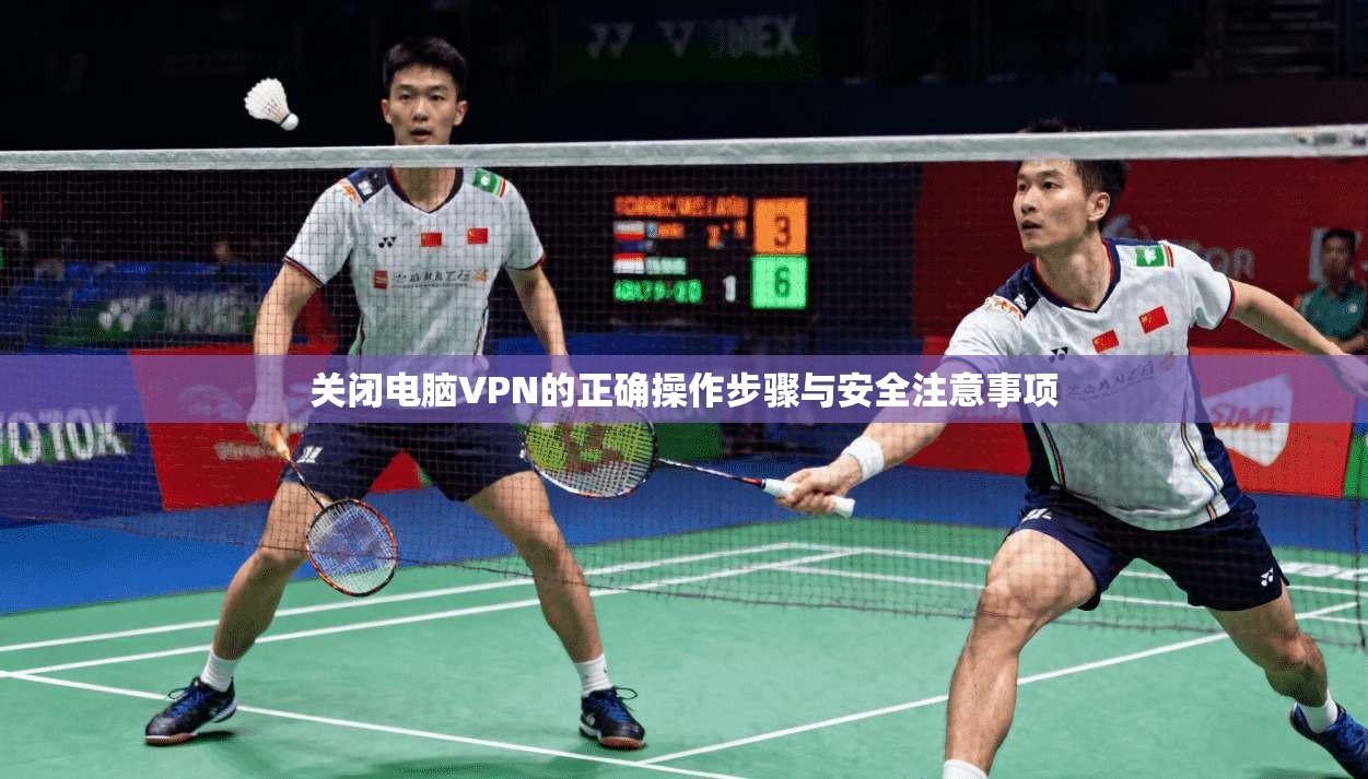 关闭电脑VPN的正确操作步骤与安全注意事项