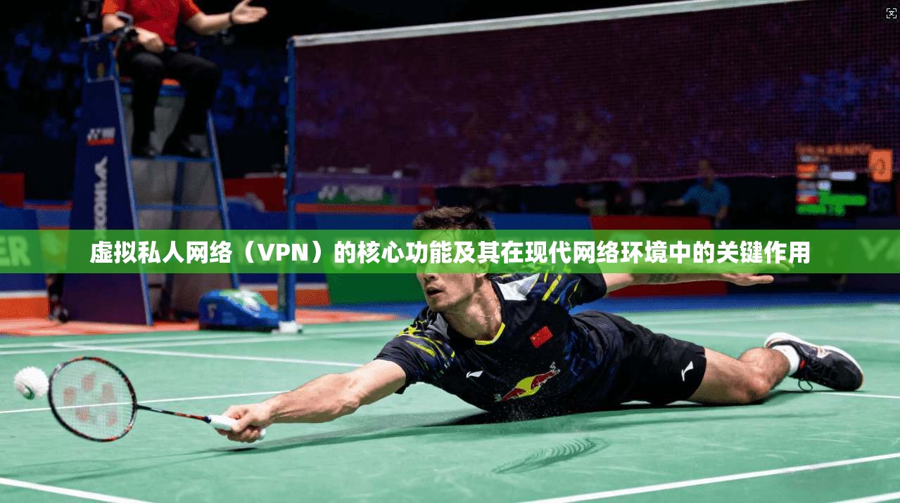 虚拟私人网络（VPN）的核心功能及其在现代网络环境中的关键作用  第1张
