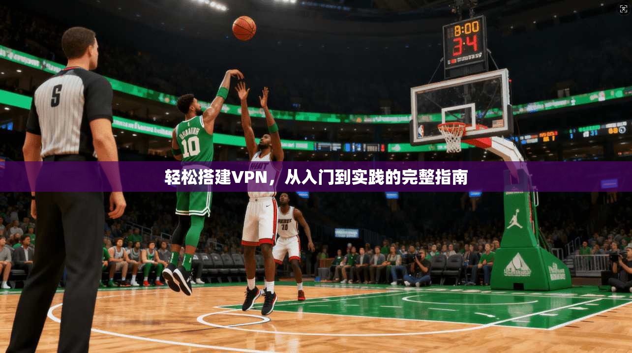 轻松搭建VPN，从入门到实践的完整指南