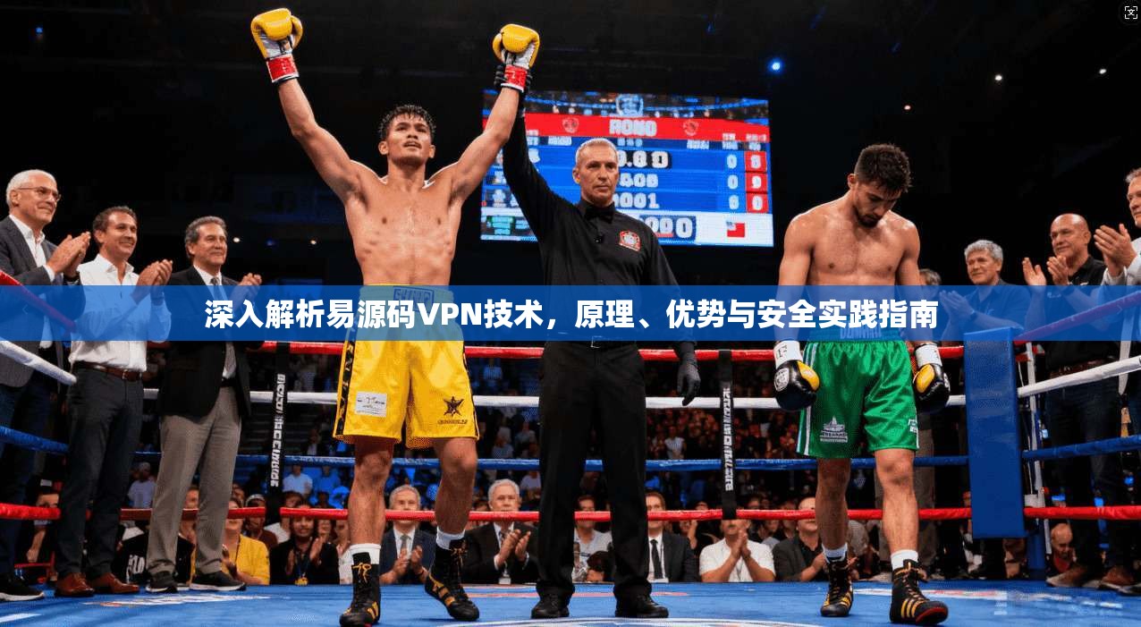 深入解析易源码VPN技术,原理、优势与安全实践指南