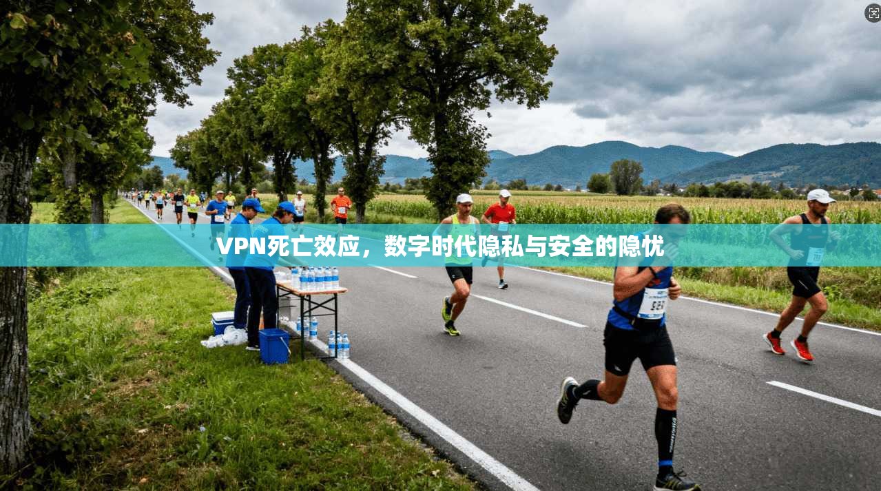 VPN死亡效应，数字时代隐私与安全的隐忧