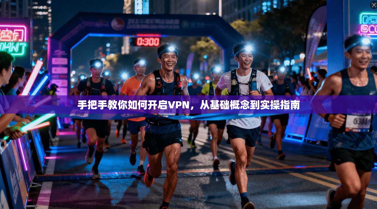 手把手教你如何开启VPN，从基础概念到实操指南
