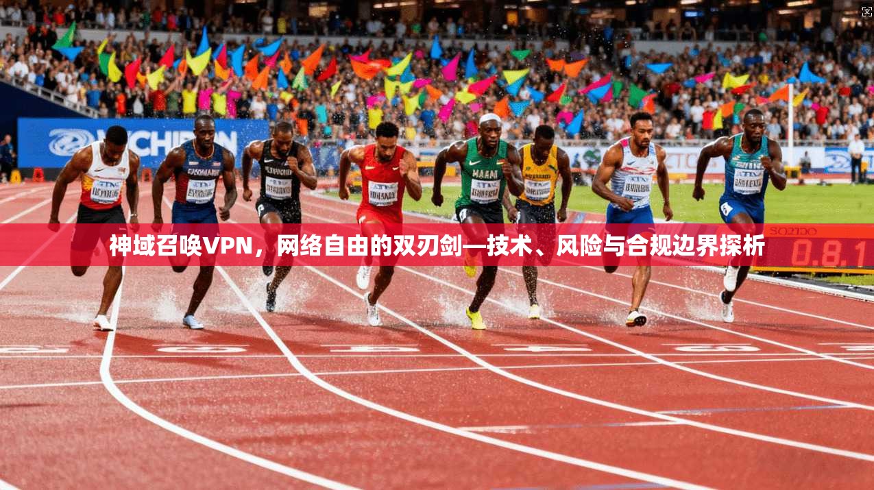 神域召唤VPN,网络自由的双刃剑—技术、风险与合规边界探析
