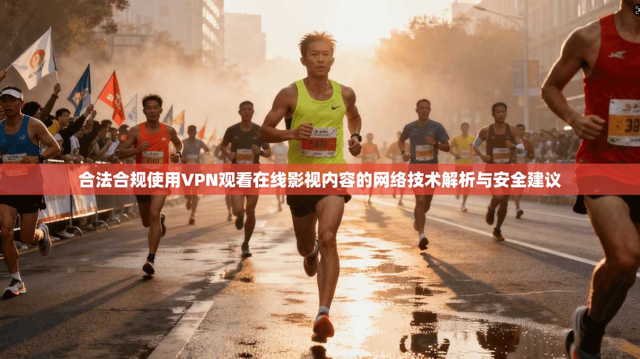 合法合规使用VPN观看在线影视内容的网络技术解析与安全建议