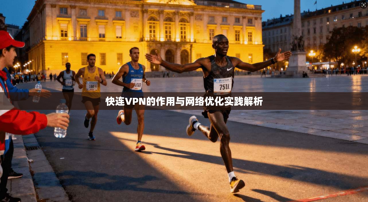 快连VPN的作用与网络优化实践解析