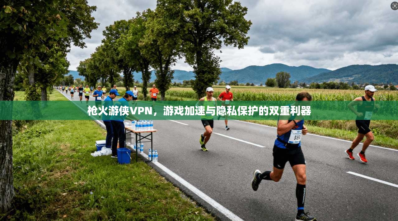 枪火游侠VPN，游戏加速与隐私保护的双重利器
