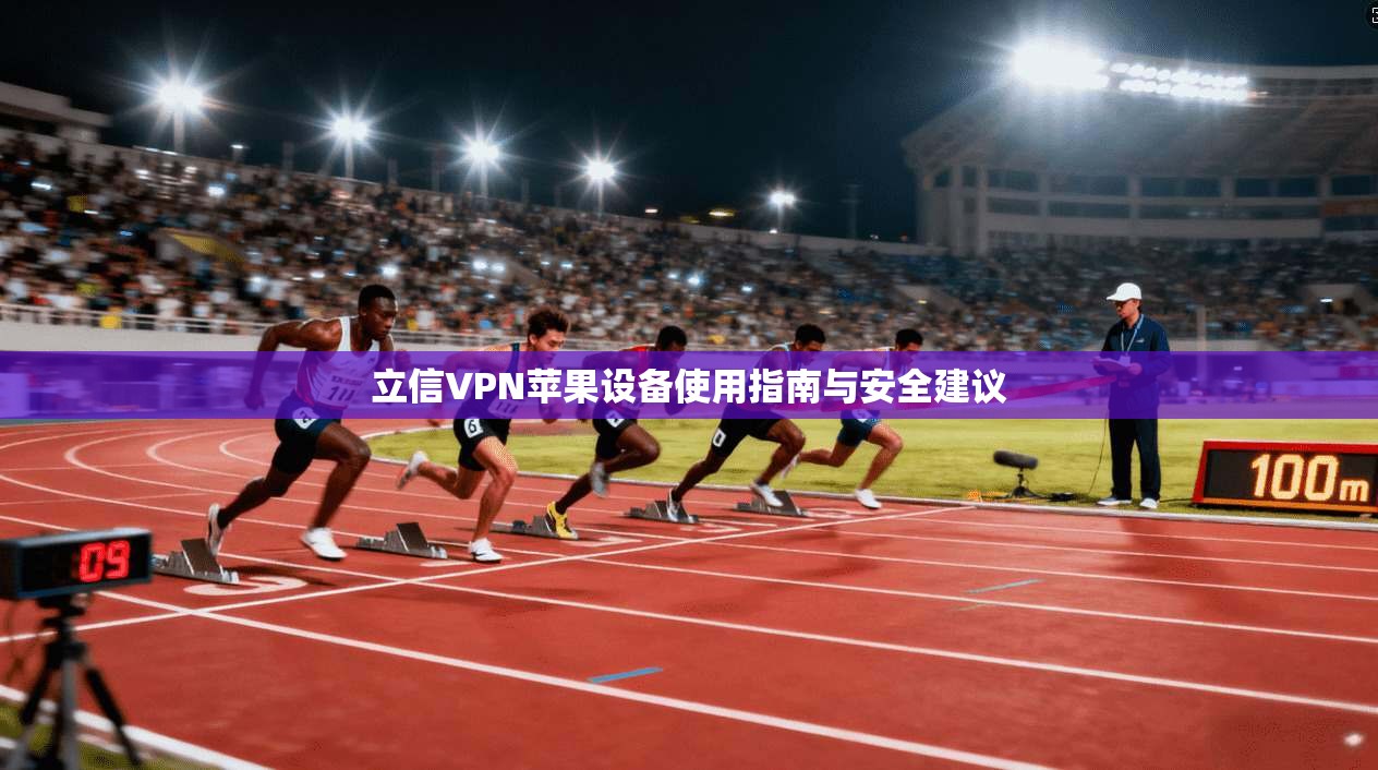 立信VPN苹果设备使用指南与安全建议