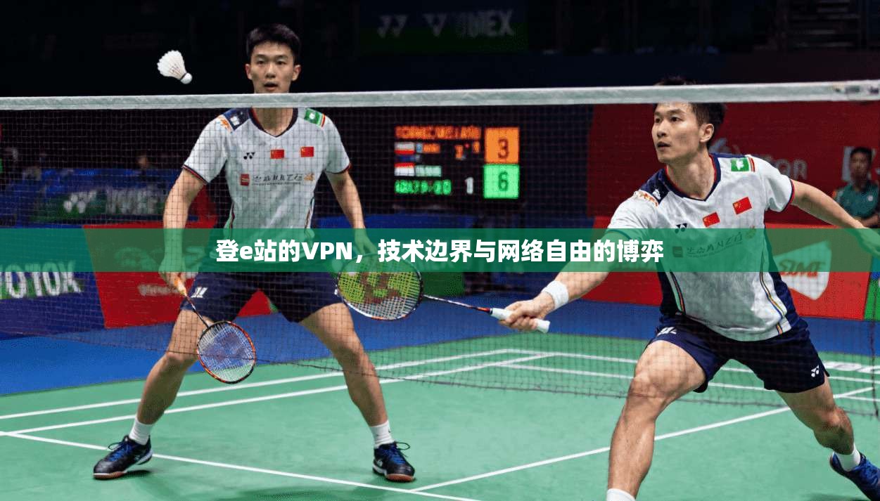 登e站的VPN,技术边界与网络自由的博弈