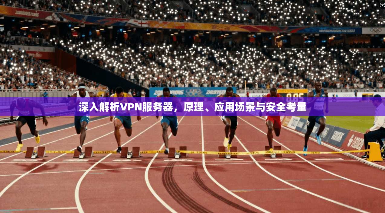 深入解析VPN服务器，原理、应用场景与安全考量