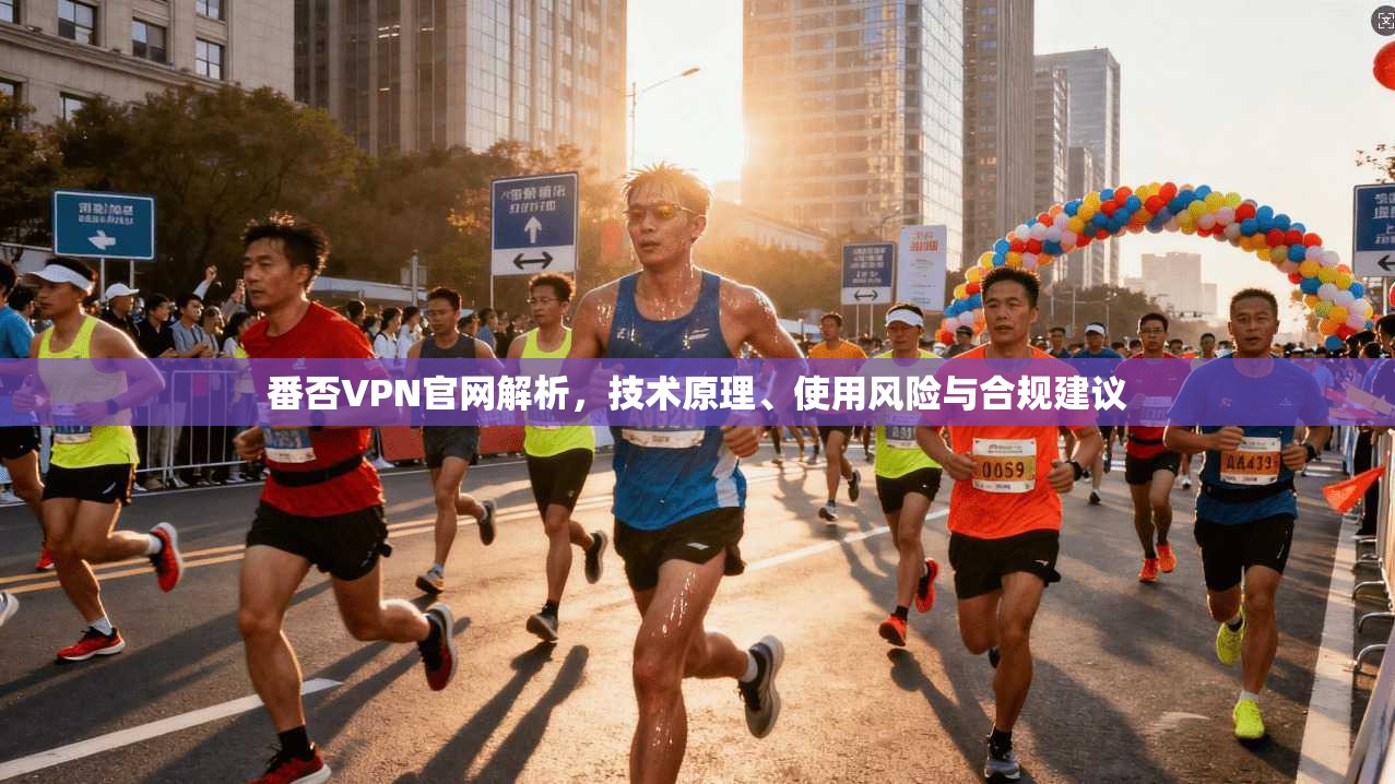 番否VPN官网解析，技术原理、使用风险与合规建议  第1张