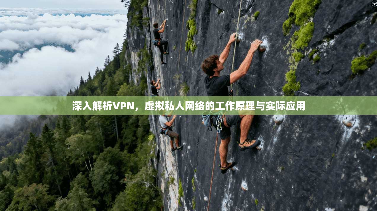 深入解析VPN，虚拟私人网络的工作原理与实际应用