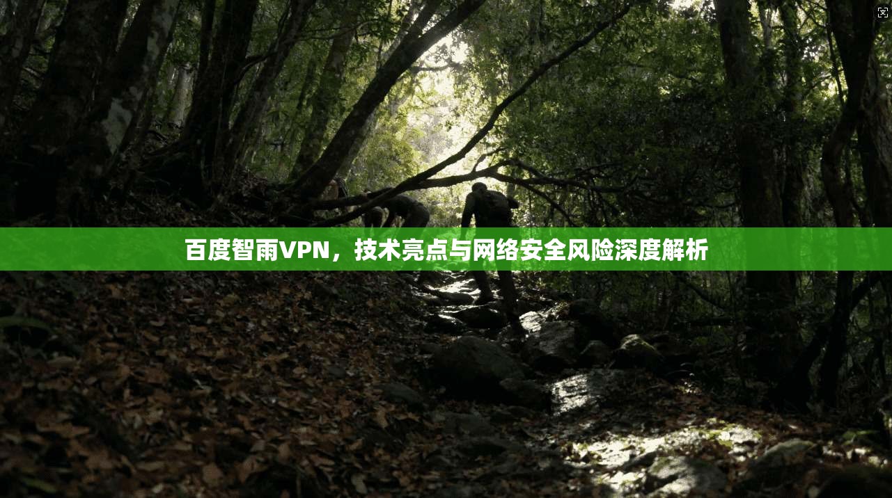 百度智雨VPN，技术亮点与网络安全风险深度解析