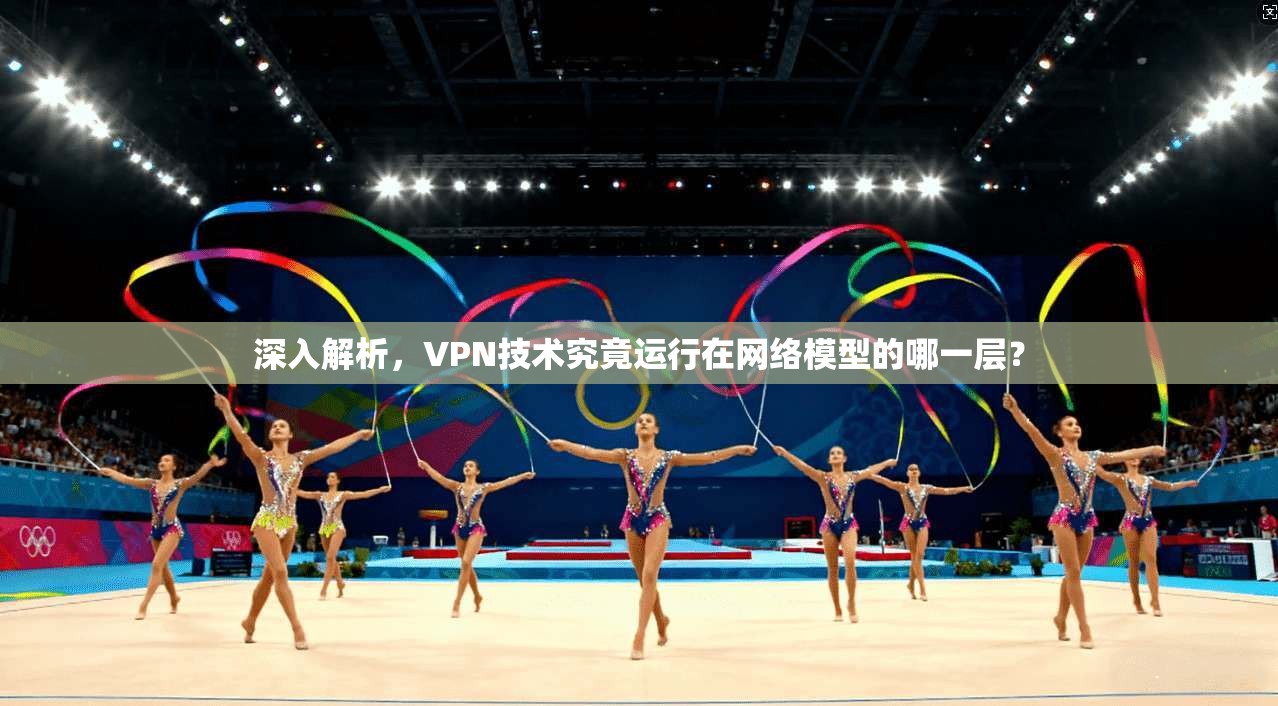 深入解析,VPN技术究竟运行在网络模型的哪一层?