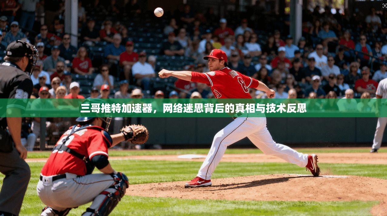 三哥推特加速器,网络迷思背后的真相与技术反思