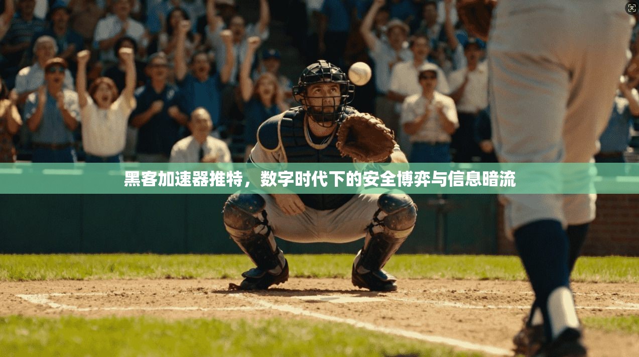 黑客加速器推特，数字时代下的安全博弈与信息暗流