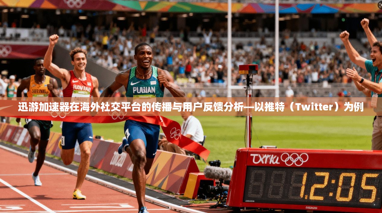 迅游加速器在海外社交平台的传播与用户反馈分析—以推特（Twitter）为例