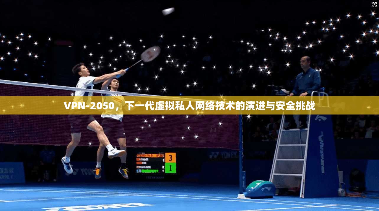 VPN-2050，下一代虚拟私人网络技术的演进与安全挑战