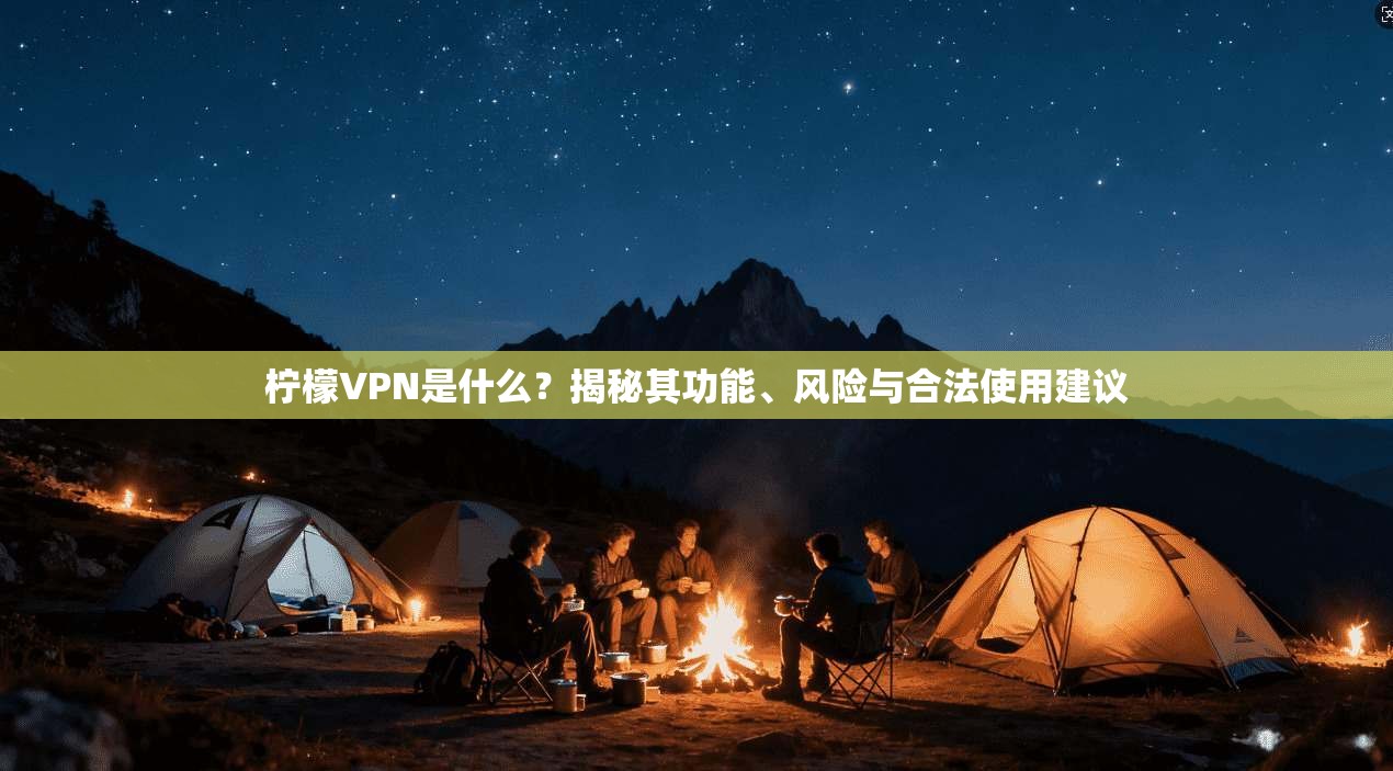柠檬VPN是什么？揭秘其功能、风险与合法使用建议  第1张