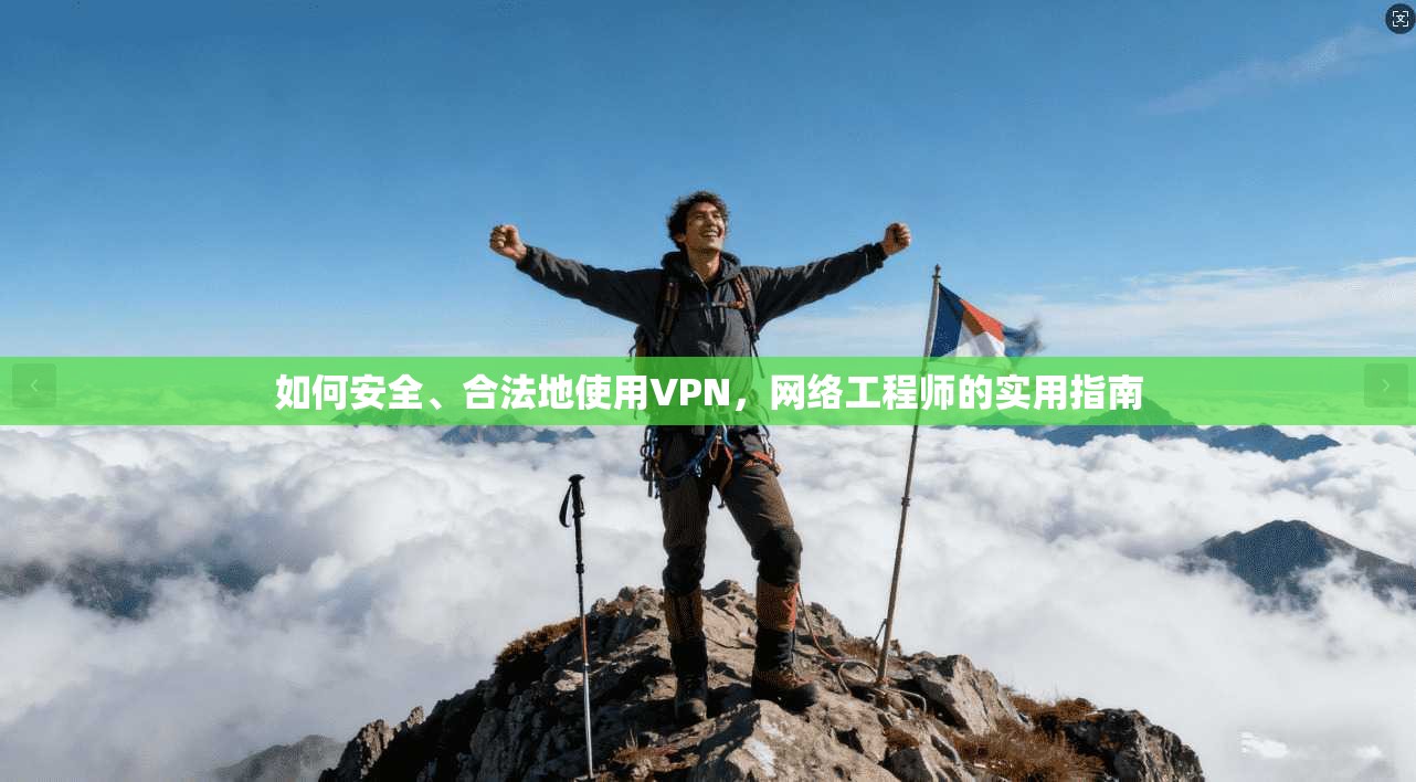 如何安全、合法地使用VPN，网络工程师的实用指南