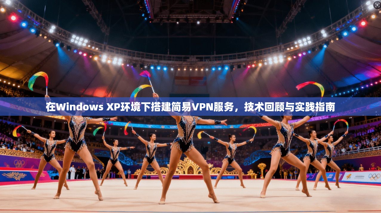 在Windows XP环境下搭建简易VPN服务，技术回顾与实践指南  第1张